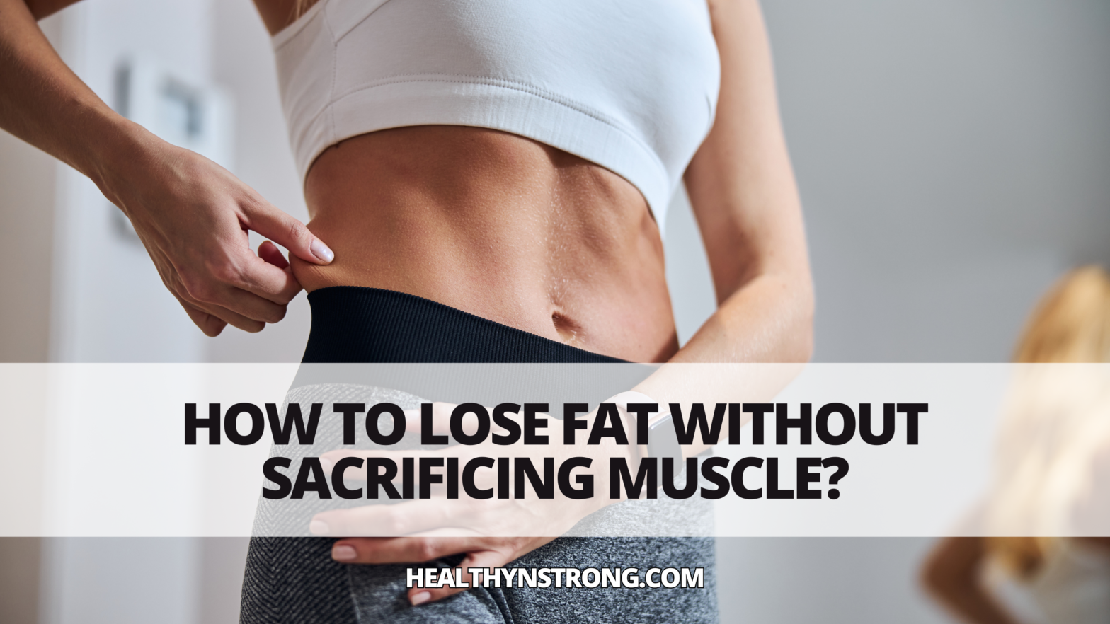 How To Cut Without Losing Muscle The Ultimate Guide To Effective Fat Loss